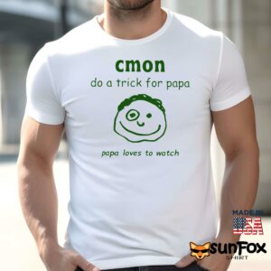Cmon Do A Trick For Papa Papa Loves To Watch Shirt Men t shirt men white t shirt