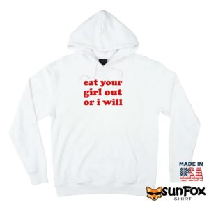 Eat your girl out or i will shirt Hoodie Z66 white hoodie
