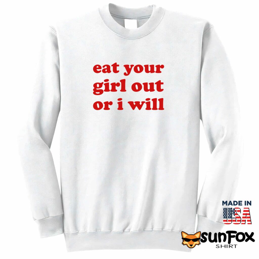 Eat your girl out or i will shirt Sweatshirt Z65 white sweatshirt