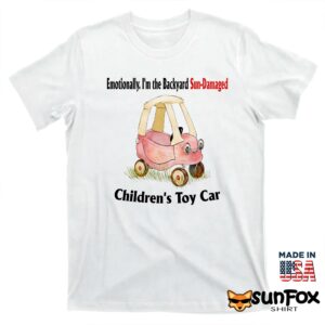 Emotionally Im The Backyard Sun Damaged Childrens Toy Car shirt T shirt white t shirt