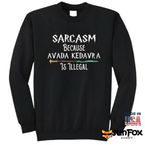 Sarcasm Because Avada Kedavra Is Illegal Shirt Sweatshirt Z65 black sweatshirt