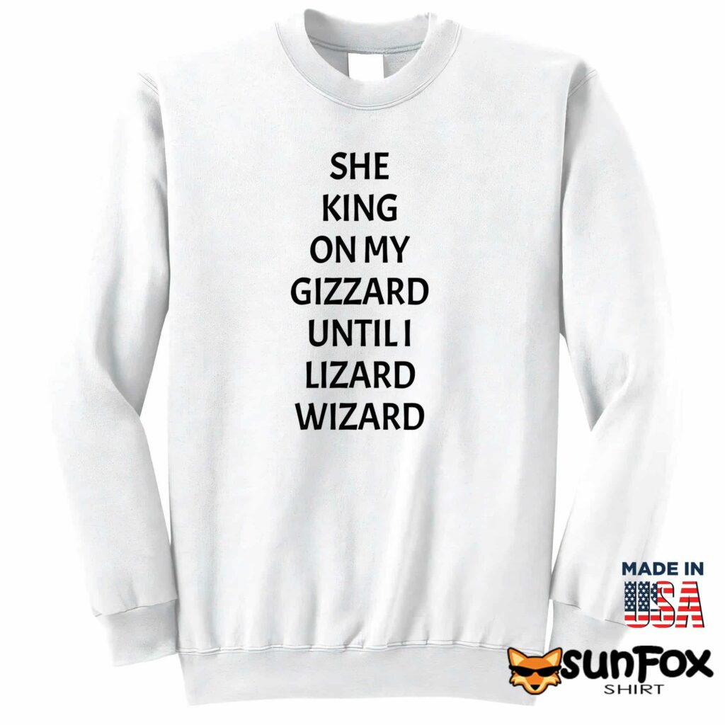 She king on my gizzard until i lizard wizard shirt Sweatshirt Z65 white sweatshirt