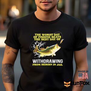 The Worst Day Of Fishing Beats The Best Day Of Withdrawing From Heroin In Jail Shirt