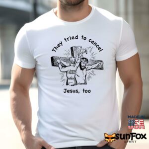 They tried to cancel Jesus too shirt Men t shirt men white t shirt