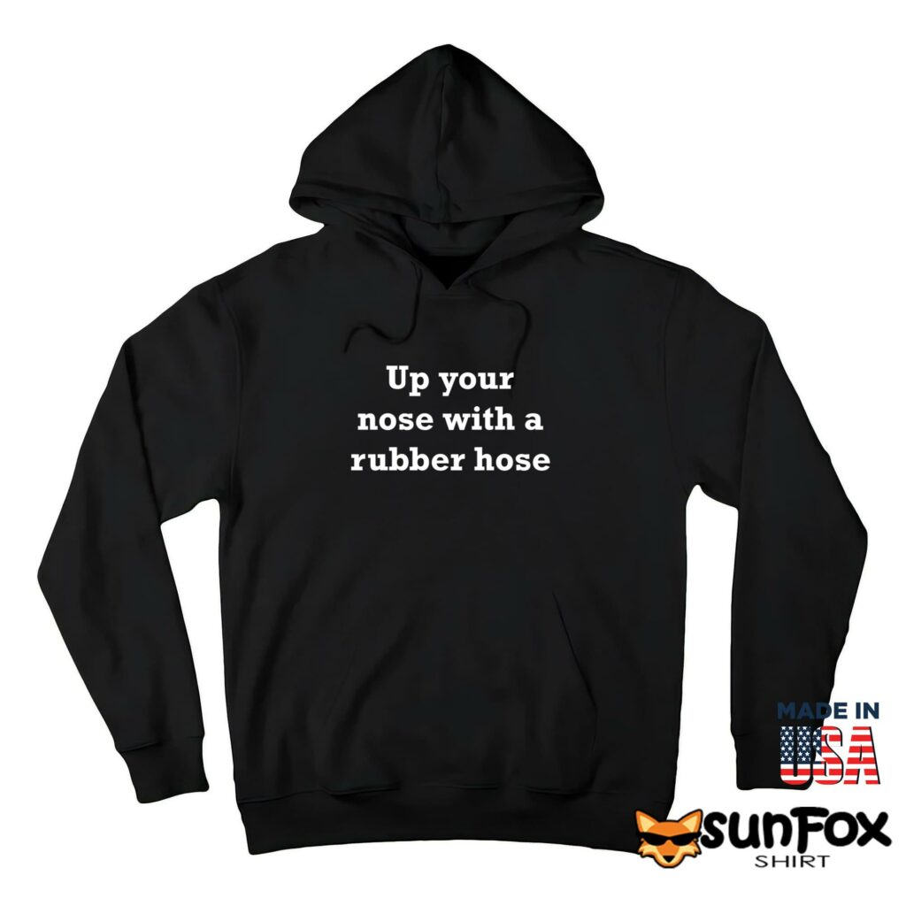 Up your nose with a rubber hose shirt Hoodie Z66 black hoodie