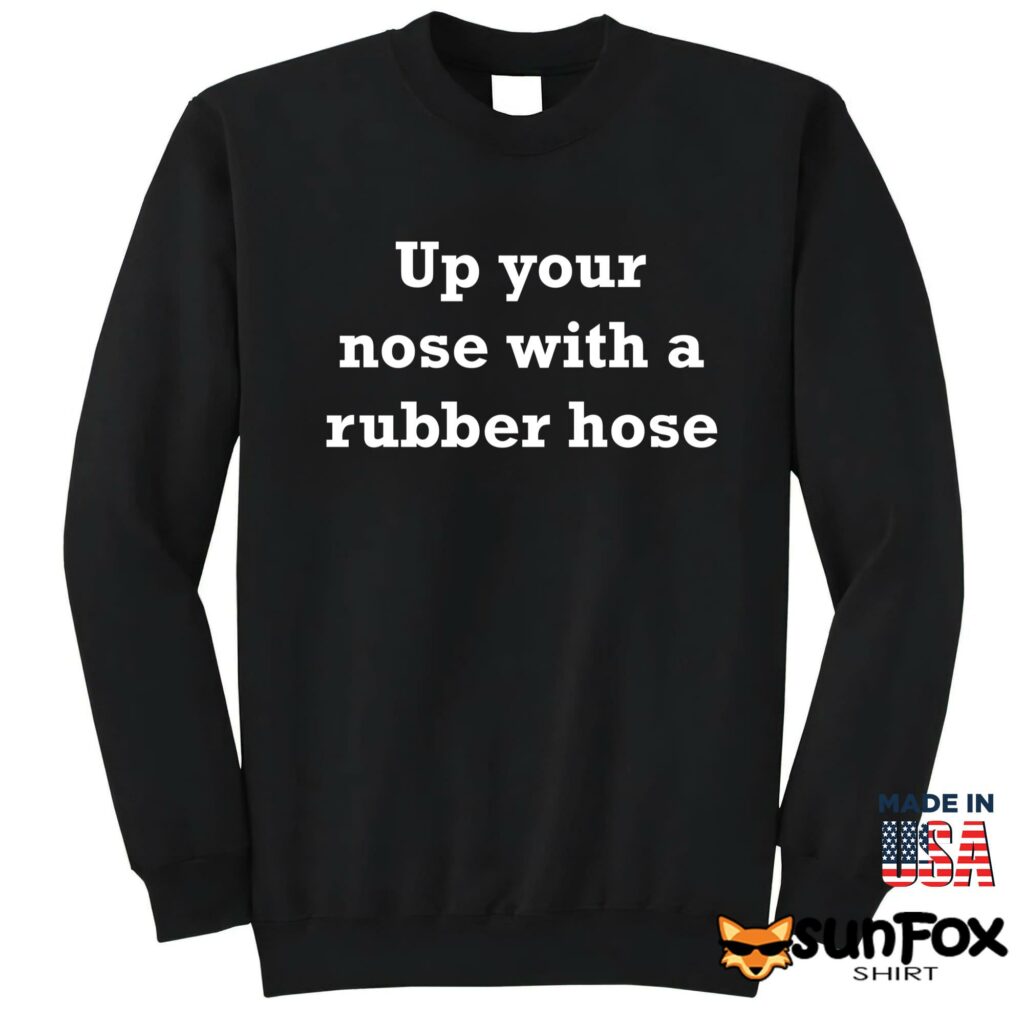 Up your nose with a rubber hose shirt Sweatshirt Z65 black sweatshirt