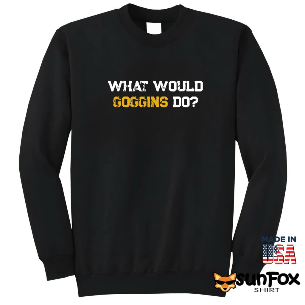 What would goggins do shirt Sweatshirt Z65 black sweatshirt