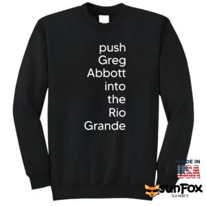 Push greg abbott into the rio grande shirt Sweatshirt Z65 black sweatshirt