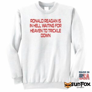 Ronald Reagan Is In Hell Waiting For Heaven To Trickle Down Shirt Sweatshirt Z65 white sweatshirt
