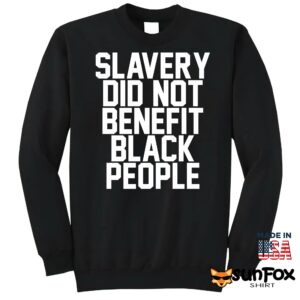 Slavery did not benefit black people shirt Sweatshirt Z65 black sweatshirt