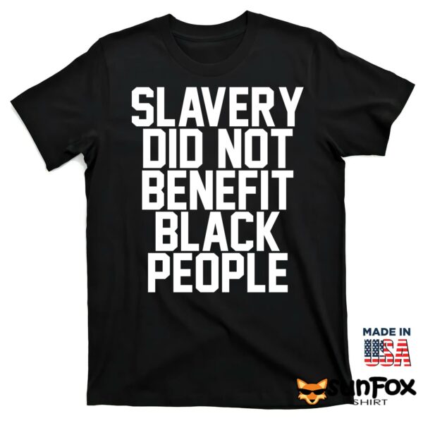 Slavery Did Not Benefit Black People Shirt