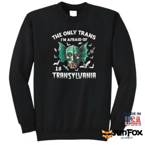 The only trans im afraid of transyluania shirt Sweatshirt Z65 black sweatshirt