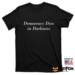 Democracy Dies in Darkness shirt T shirt black t shirt