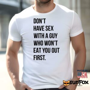 Dont have sex with a guy who wont eat you out first shirt Men t shirt men white t shirt