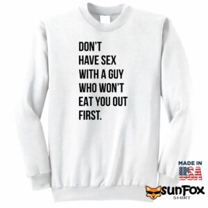 Dont have sex with a guy who wont eat you out first shirt Sweatshirt Z65 white sweatshirt