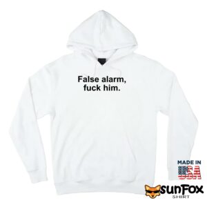False alarm fuck him shirt Hoodie Z66 white hoodie
