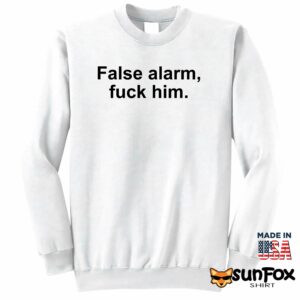 False alarm fuck him shirt Sweatshirt Z65 white sweatshirt