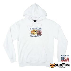 If you cant run with the big dogs stay on the porch shirt Hoodie Z66 white hoodie
