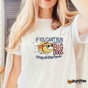 If you cant run with the big dogs stay on the porch shirt Women T Shirt white t shirt
