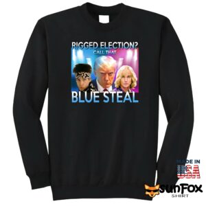 Trump Rigged Election Call That Blue Steal Shirt Sweatshirt Z65 black sweatshirt