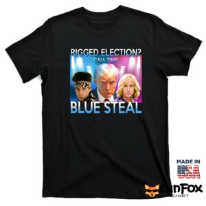 Trump Rigged Election Call That Blue Steal Shirt T shirt black t shirt