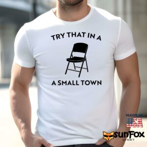 Try that in a small town chair shirt Men t shirt men white t shirt