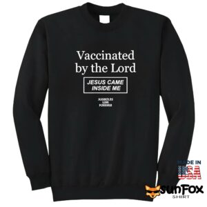 Vaccinated by the Lord Jesus came inside me shirt Sweatshirt Z65 black sweatshirt