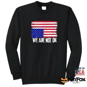 We are not OK shirt Sweatshirt Z65 black sweatshirt
