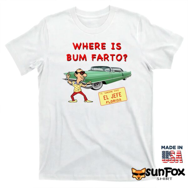 Where Is Bum Farto T-Shirt