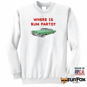 Where Is Bum Farto T Shirt Sweatshirt Z65 white sweatshirt