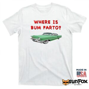 Where Is Bum Farto T Shirt T shirt white t shirt