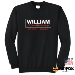 William Montgomery Aint Never Gonna Stop Shirt Sweatshirt Z65 black sweatshirt