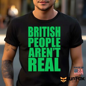 British People Aren’t Real Shirt