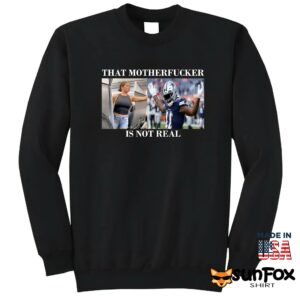 Dallas Cowboys Fan That Motherfucker Is Not Real Shirt Sweatshirt Z65 black sweatshirt
