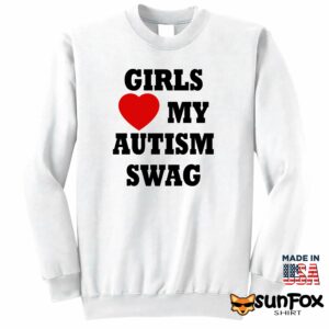 Girls love my autism swag shirt Sweatshirt Z65 white sweatshirt