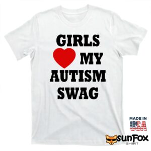 Girls love my autism swag shirt T shirt white t shirt