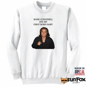 Rosie ODonnell Ate My First Born Baby Shirt Sweatshirt Z65 white sweatshirt