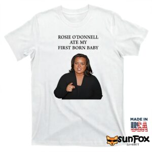 Rosie ODonnell Ate My First Born Baby Shirt T shirt white t shirt 1