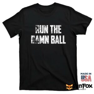 Run the damn ball shirt T shirt black t shirt