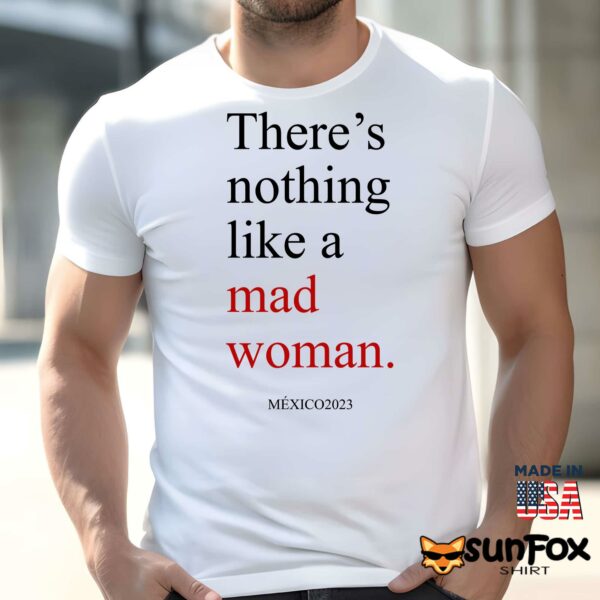 There’s Nothing Like A Mad Woman México 2023 Shirt