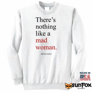 Theres Nothing Like A Mad Woman Mexico 2023 Shirt Sweatshirt Z65 white sweatshirt