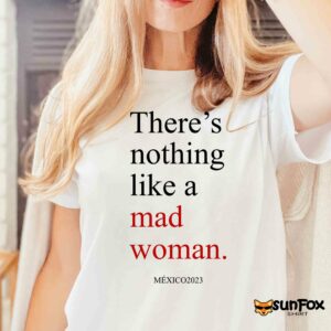Theres Nothing Like A Mad Woman Mexico 2023 Shirt Women T Shirt white t shirt