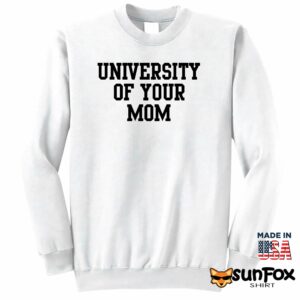 University of your mom sweatshirt Sweatshirt Z65 white sweatshirt