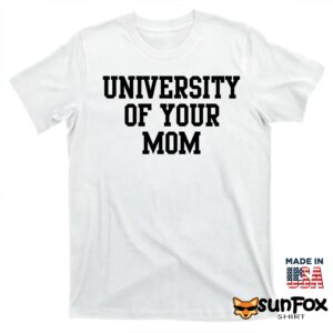 University of your mom sweatshirt T shirt white t shirt