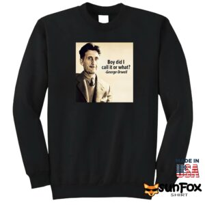 George Orwell Boy Did I Call It Or What Shirt Sweatshirt Z65 black sweatshirt