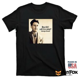George Orwell Boy Did I Call It Or What Shirt T shirt black t shirt