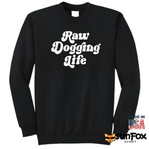 Raw Dogging Life Shirt Sweatshirt Z65 black sweatshirt