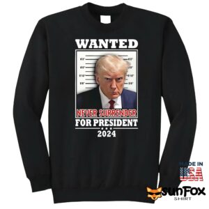 Trump wanted never surrender for president 2024 shirt Sweatshirt Z65 black sweatshirt