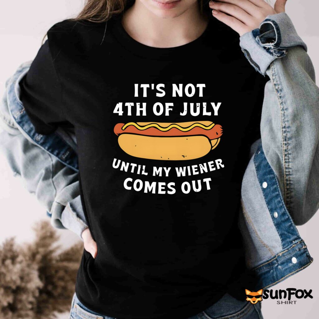 Its not 4th of july until my wiener comes out shirt T Shirt black t shirt