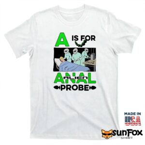 A Is For Anal Alien Probe Shirt T shirt white t shirt